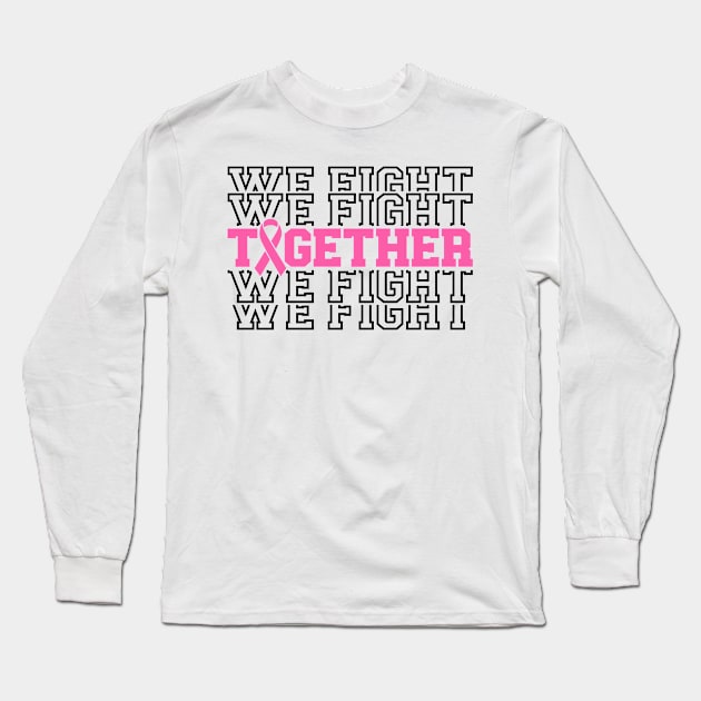 Together We Fight - Breast Cancer Support - Survivor - Awareness Pink Ribbon Black Font Long Sleeve T-Shirt by Color Me Happy 123